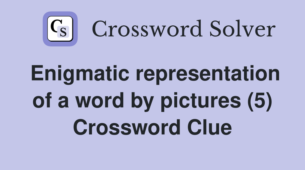 Enigmatic representation of a word by pictures (5) - Crossword Clue